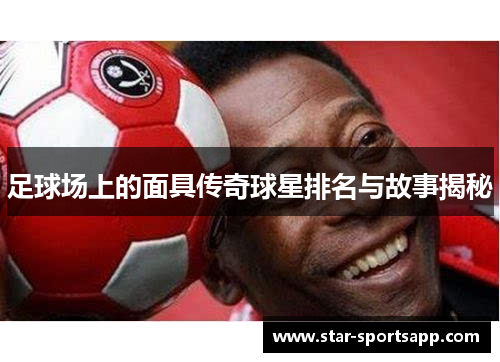 足球场上的面具传奇球星排名与故事揭秘